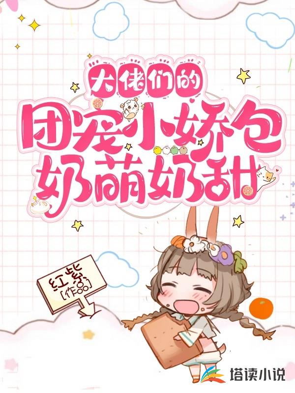 大佬们的团宠小娇包奶萌奶甜