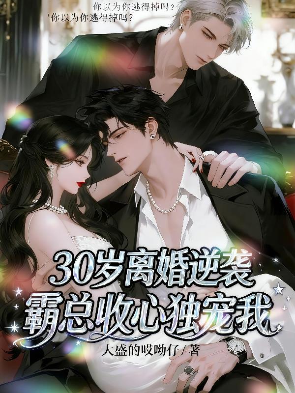 30岁离婚逆袭，霸总收心独宠我