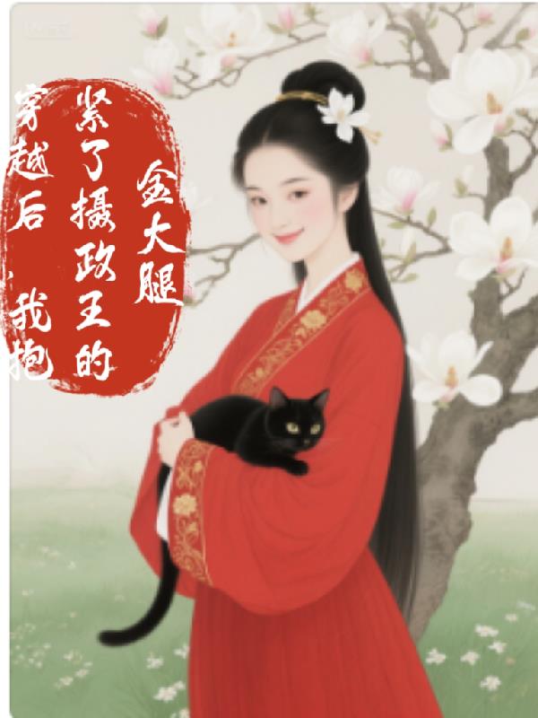 穿越后，我抱紧了摄政王的金大腿