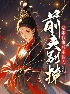 前夫别撩，姑娘我事后不认人